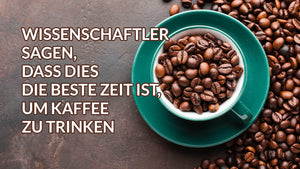 Wann ist die beste Zeit zum Kaffeetrinken?